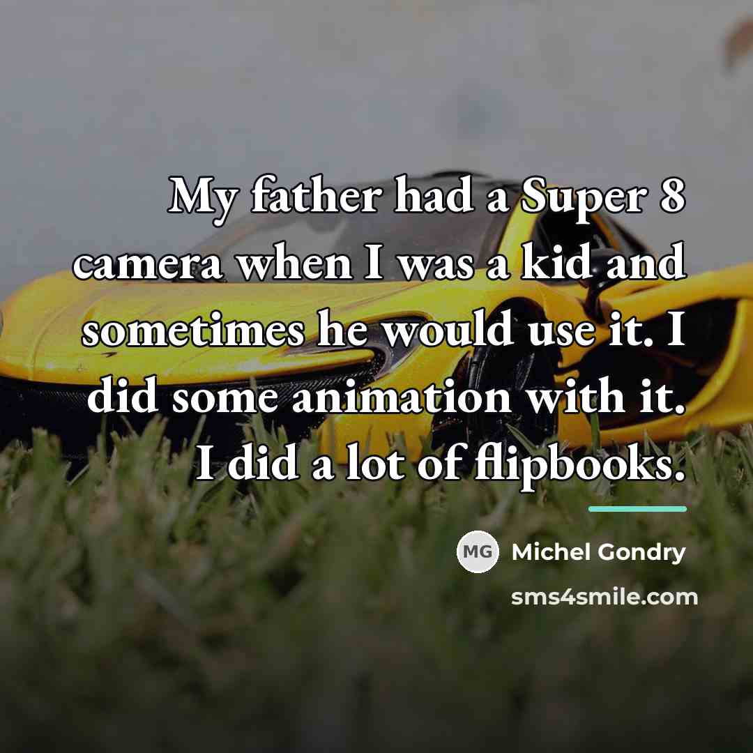 “My father had a Super 8 camera when I was…” quote by Michel Gondry