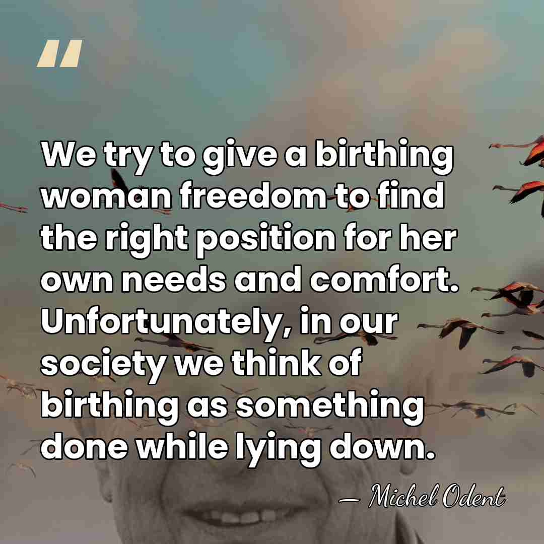 We try to give a birthing woman freedom to find the right&hellip; - Michel Odent