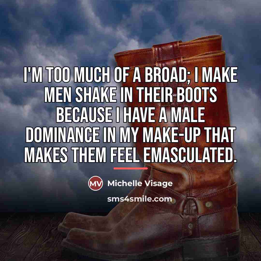“I'm too much of a broad; I make men shake…” quote by Michelle Visage