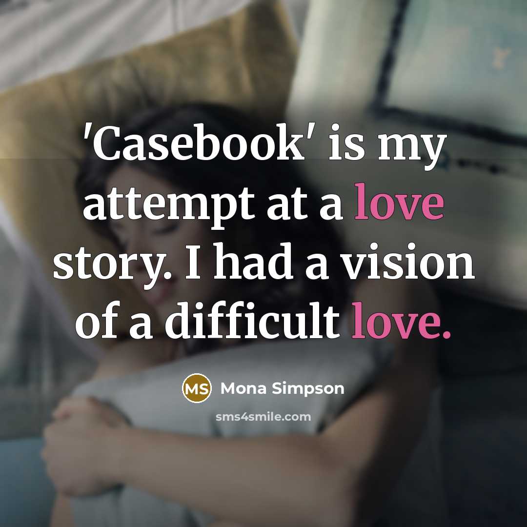 “'Casebook' is my attempt at a love story. I had…” quote by Mona Simpson