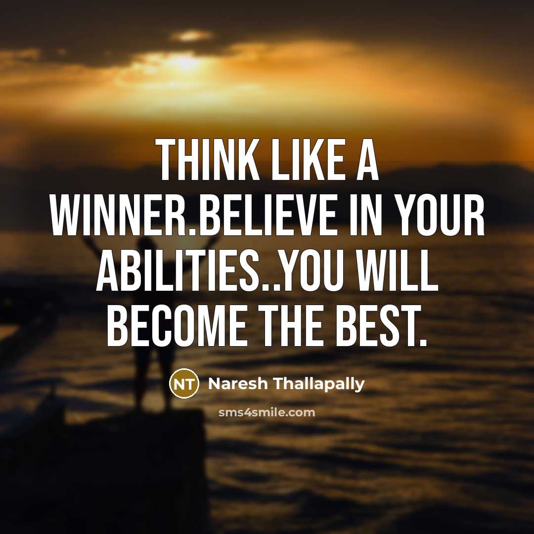 “Think like a winner.believe in your abilities..you will become the best.” quote by Naresh Thallapally