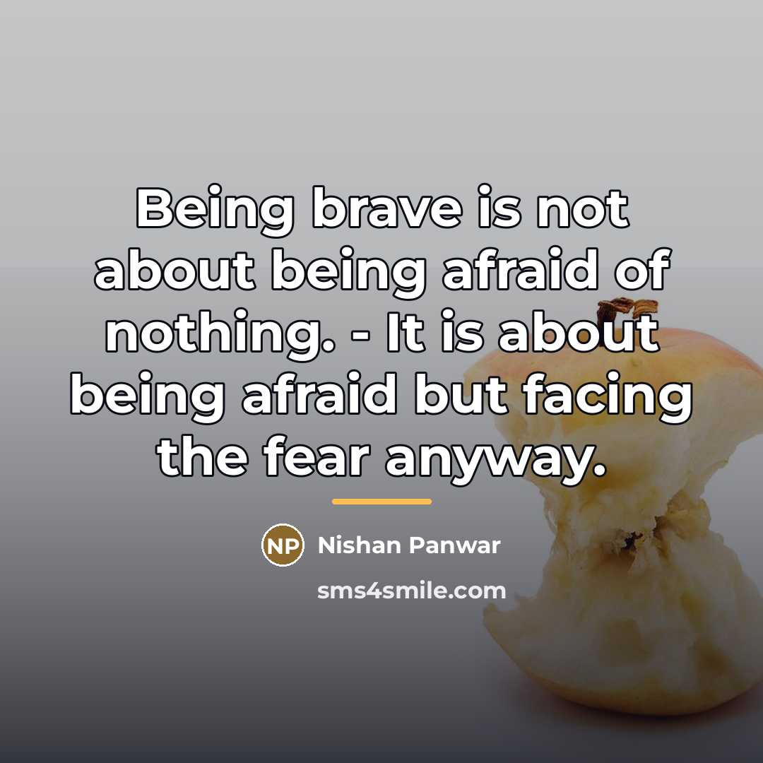 “Being brave is not about being afraid of nothing. -…” quote by Nishan Panwar