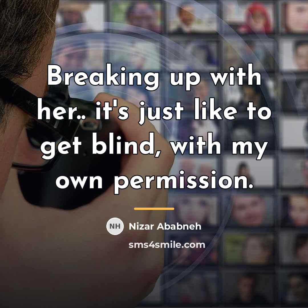 “Breaking up with her.. it's just like to get blind,…” quote by Nizar Ababneh