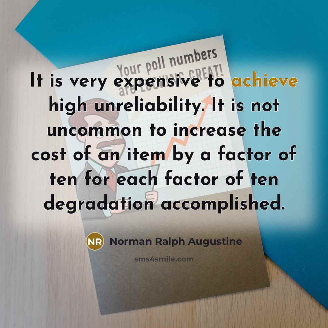“It is very expensive to achieve high unreliability. It is…” quote by Norman Ralph Augustine