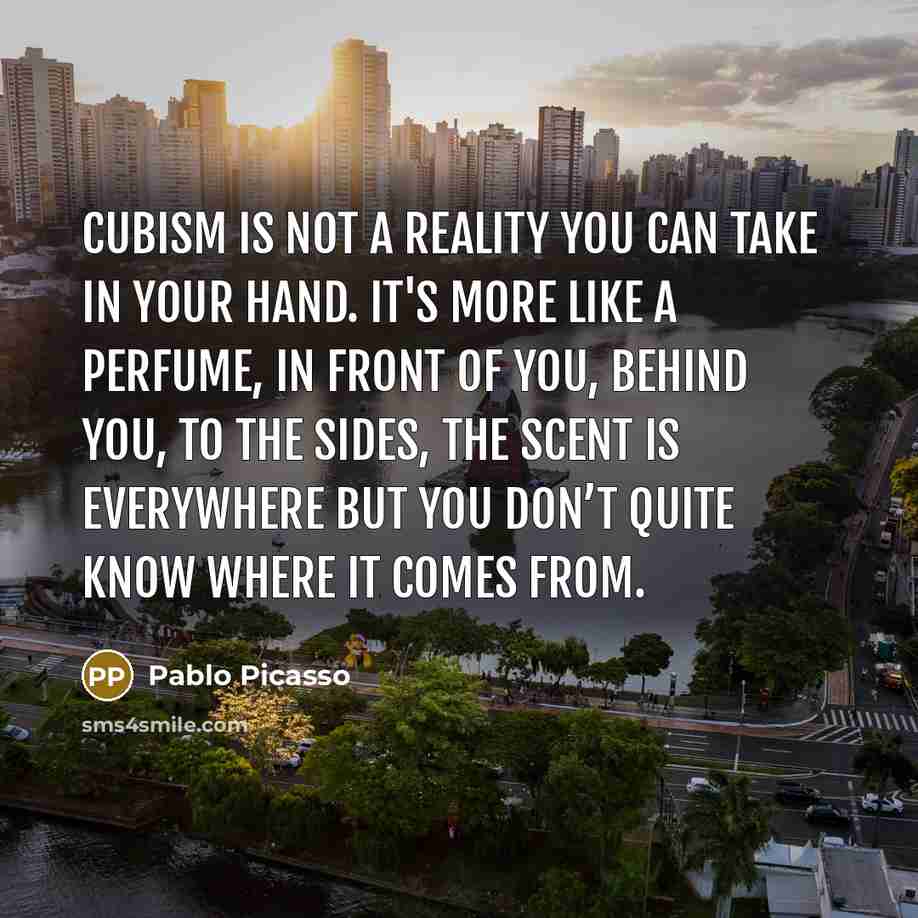 “Cubism is not a reality you can take in your…” quote by Pablo Picasso