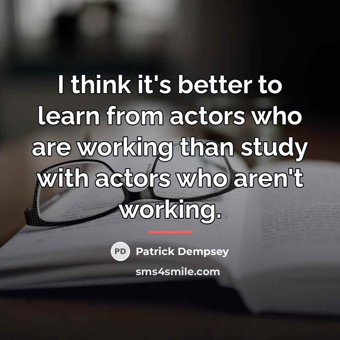 “I think it's better to learn from actors who are…” quote by Patrick Dempsey
