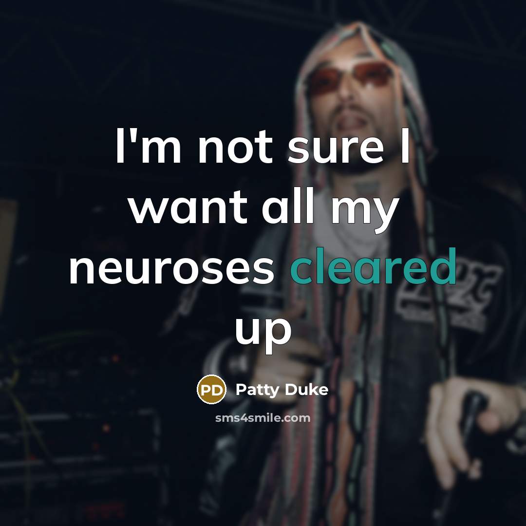 “I'm not sure I want all my neuroses cleared up” quote by Patty Duke