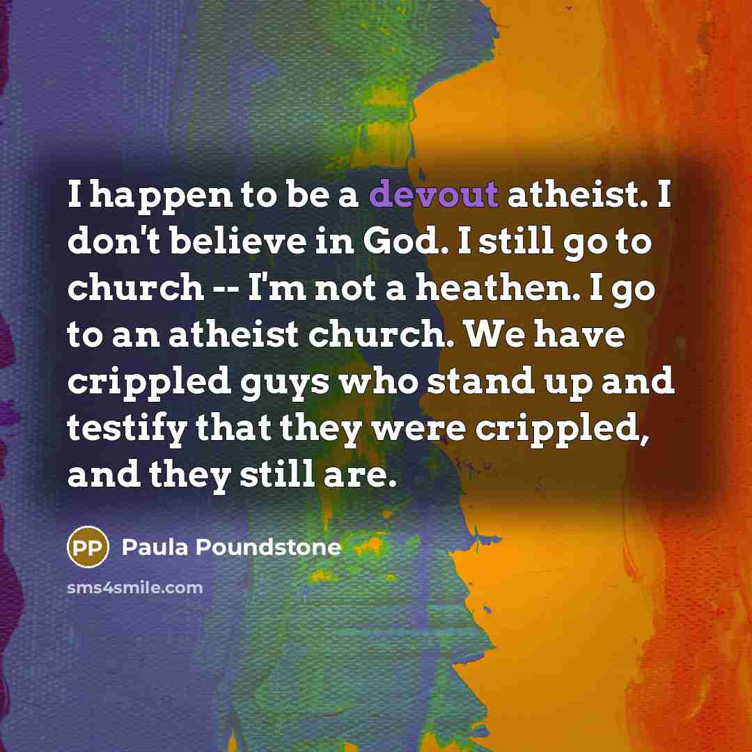 “I happen to be a devout atheist. I don't believe…” quote by Paula Poundstone