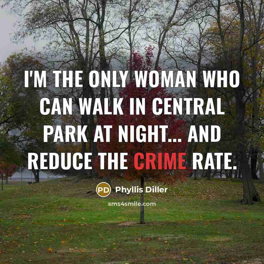 “I'm the only woman who can walk in Central Park…” quote by Phyllis Diller