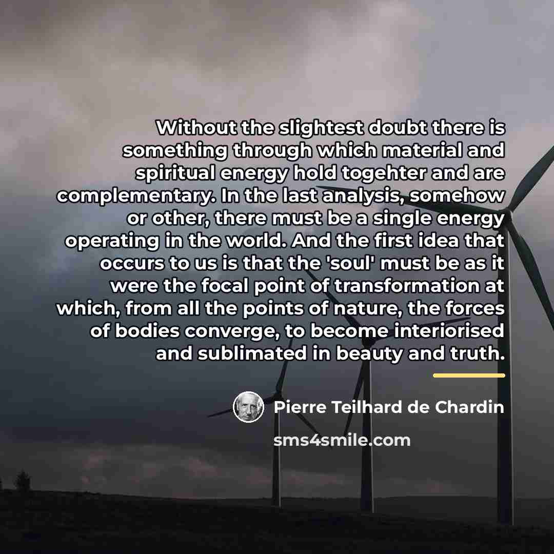 “Without the slightest doubt there is something through which material…” quote by Pierre Teilhard de Chardin