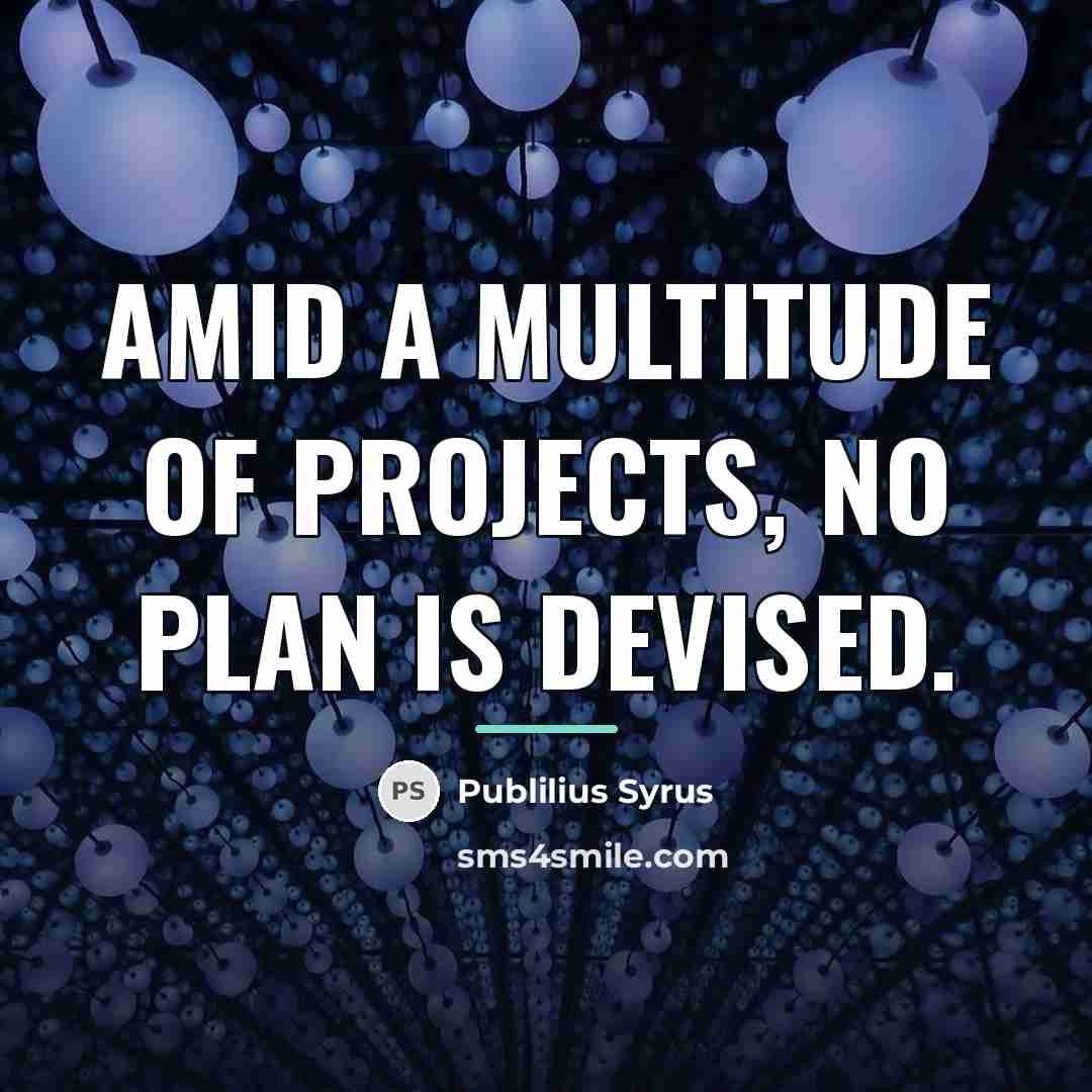 “Amid a multitude of projects, no plan is devised.…” quote by Publilius Syrus