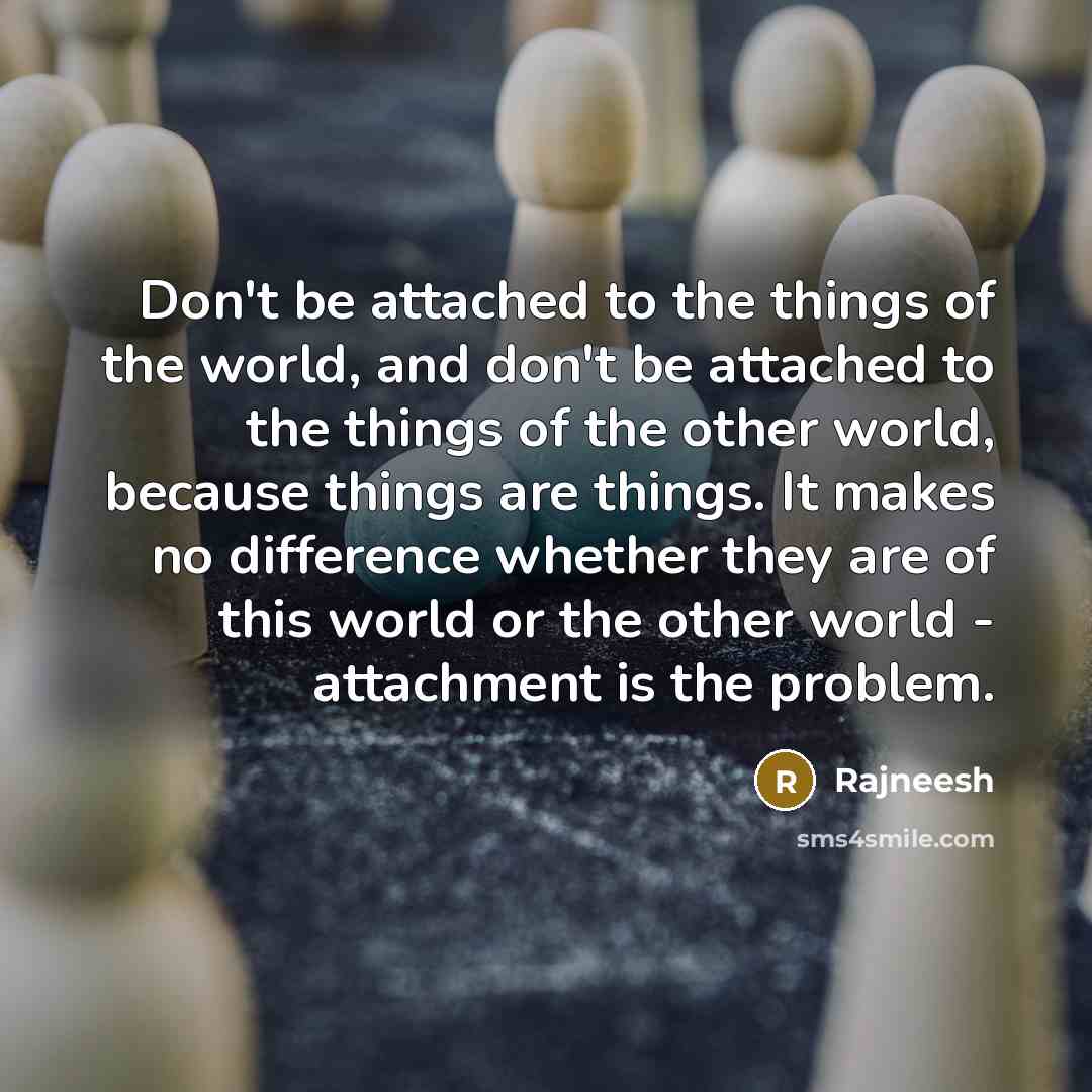 “Don't be attached to the things of the world, and…” quote by Rajneesh