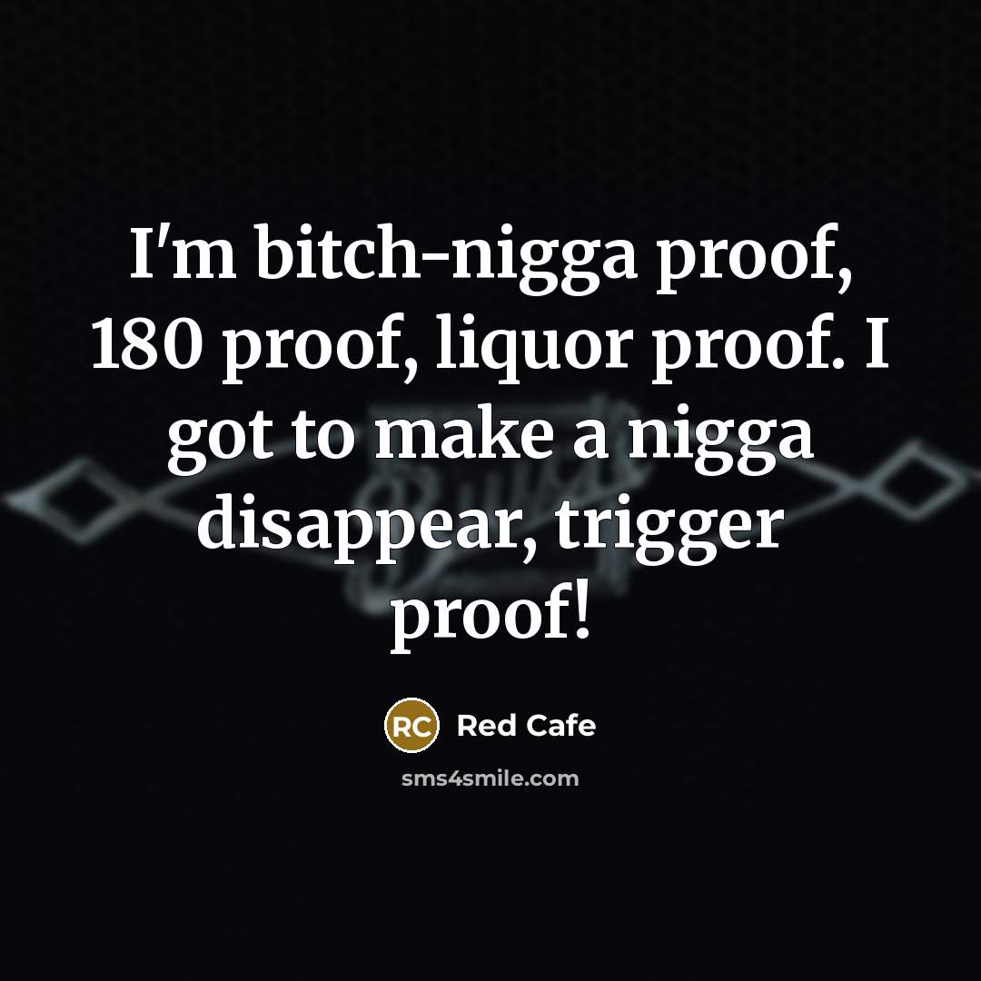“I'm bitch-nigga proof, 180 proof, liquor proof. I got to…” quote by Red Cafe
