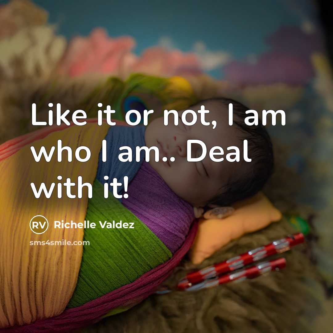 “Like it or not, I am who I am.. Deal with it!” quote by Richelle Valdez