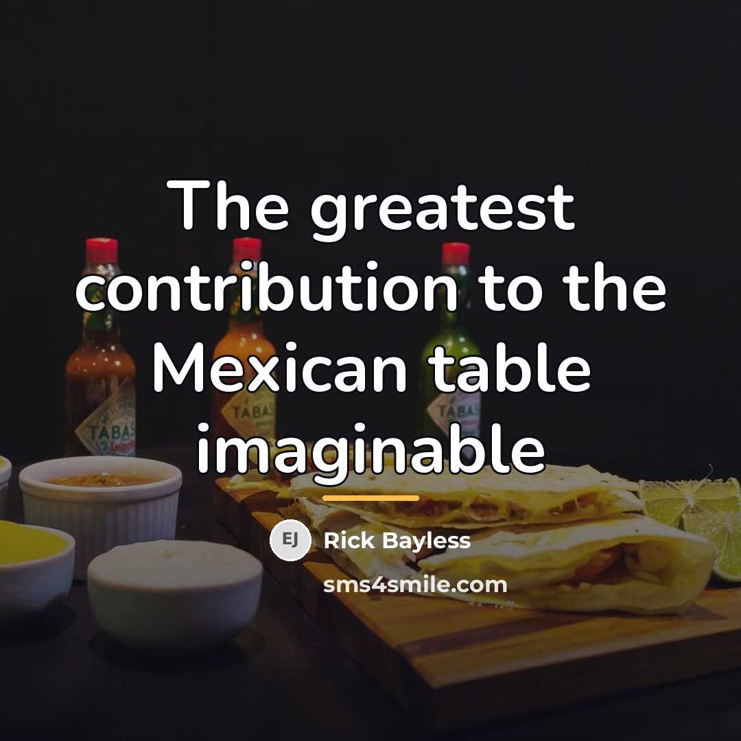 “The greatest contribution to the Mexican table imaginable…” quote by Rick Bayless