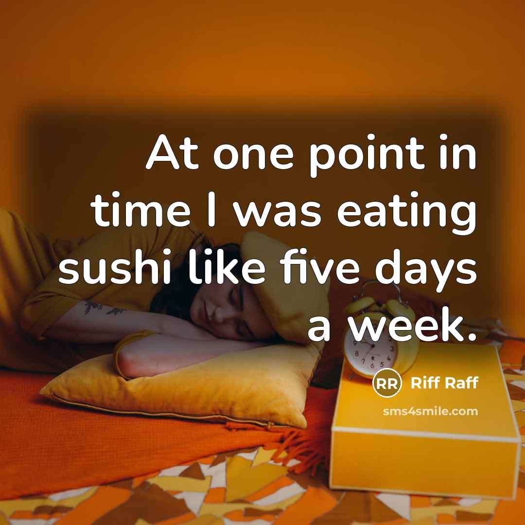 “At one point in time I was eating sushi like…” quote by Riff Raff