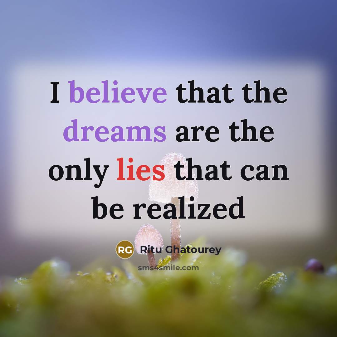 “I believe that the dreams are the only lies that can be realized” quote by Ritu Ghatourey