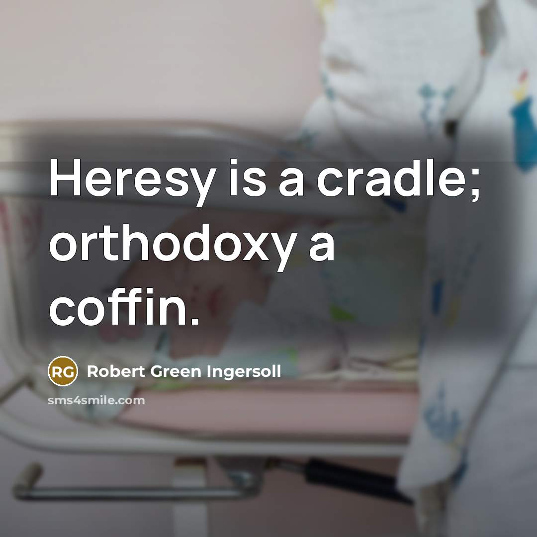 “Heresy is a cradle; orthodoxy a coffin.…” quote by Robert Green Ingersoll