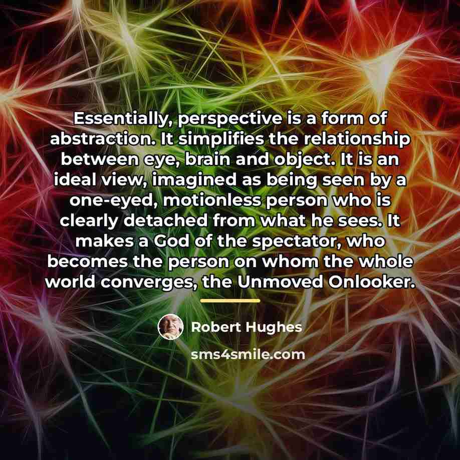 “Essentially, perspective is a form of abstraction. It simplifies the…” quote by Robert Hughes