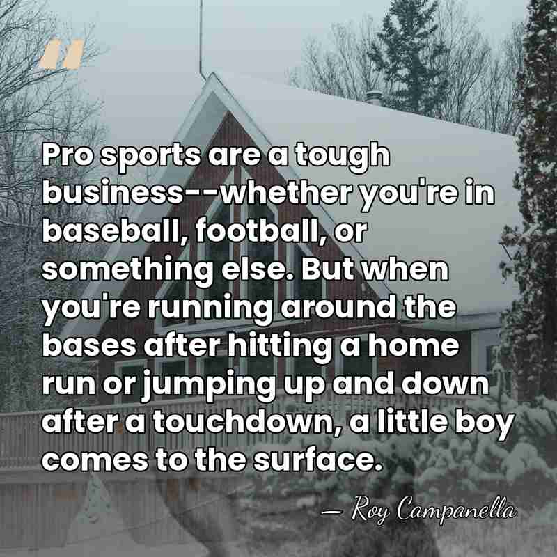 Pro sports are a tough business--whether you're in baseball, football, or something&hellip; - Roy Campanella