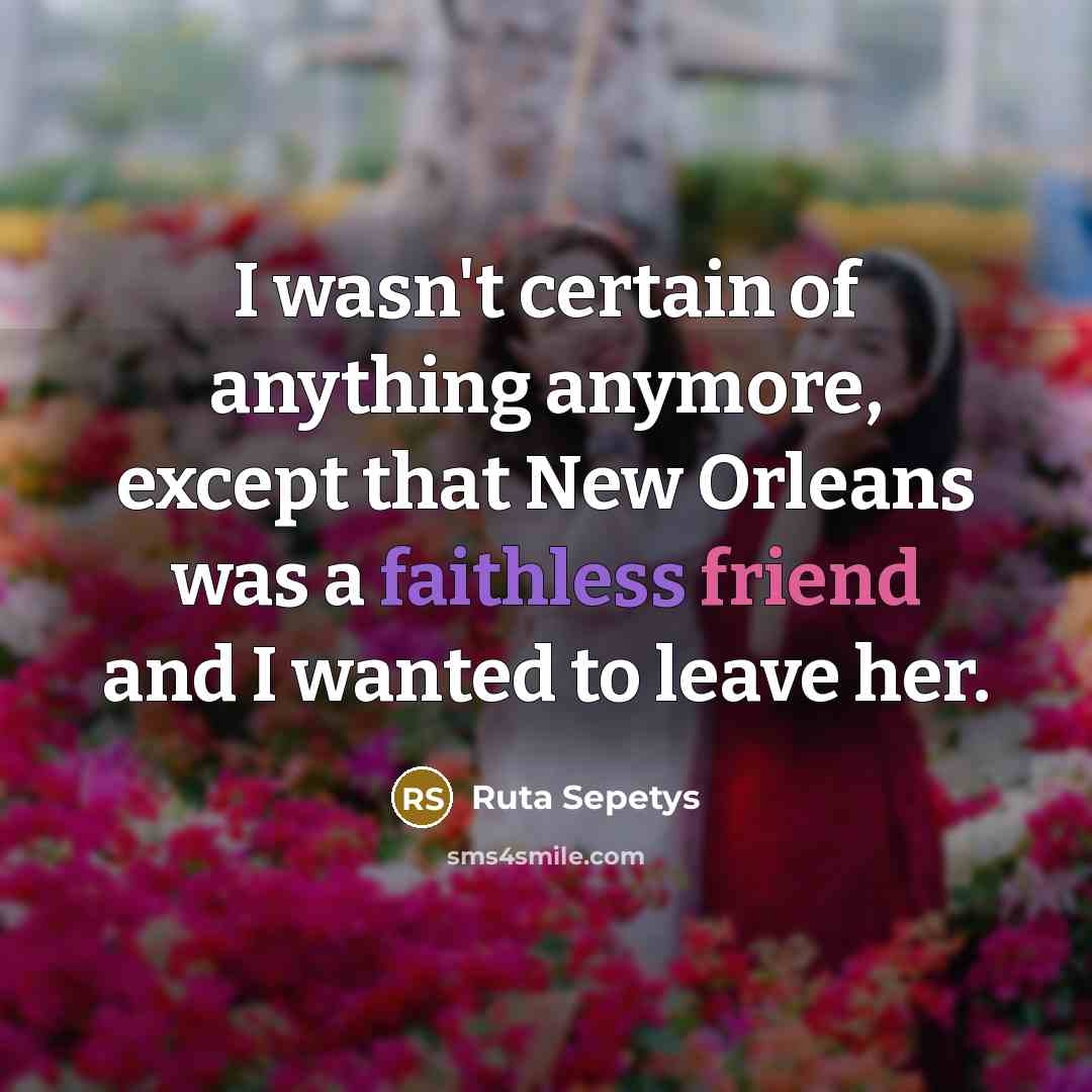 “I wasn't certain of anything anymore, except that New Orleans…” quote by Ruta Sepetys
