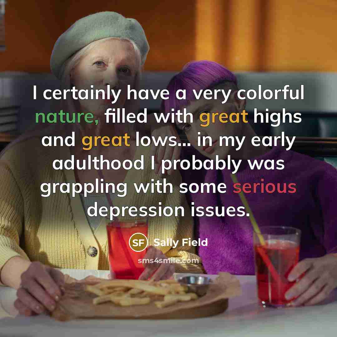 “I certainly have a very colorful nature, filled with great…” quote by Sally Field