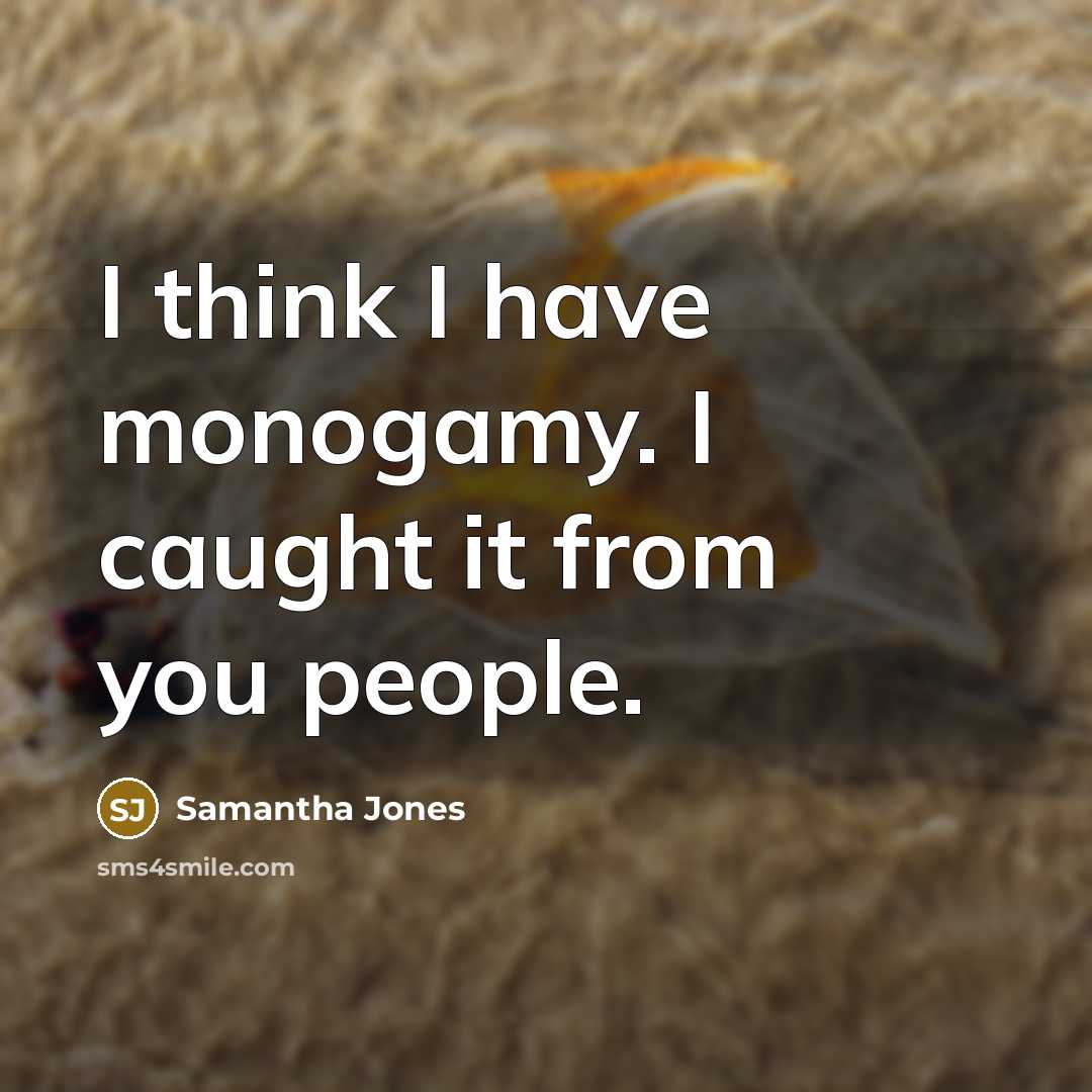 “I think I have monogamy. I caught it from you…” quote by Samantha Jones