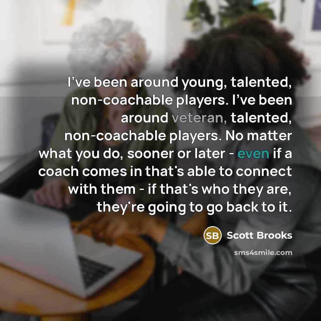 “I've been around young, talented, non-coachable players. I've been around…” quote by Scott Brooks