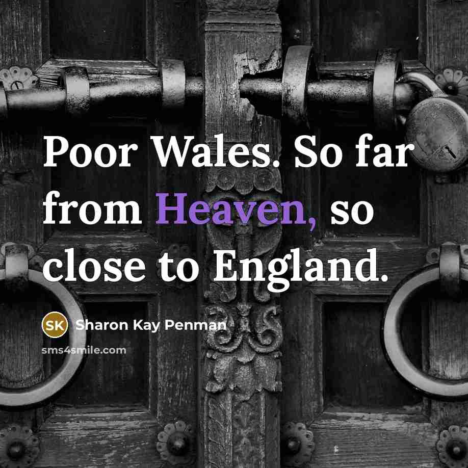 “Poor Wales. So far from Heaven, so close to England.…” quote by Sharon Kay Penman