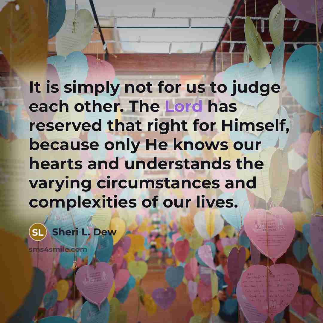 “It is simply not for us to judge each other.…” quote by Sheri L. Dew