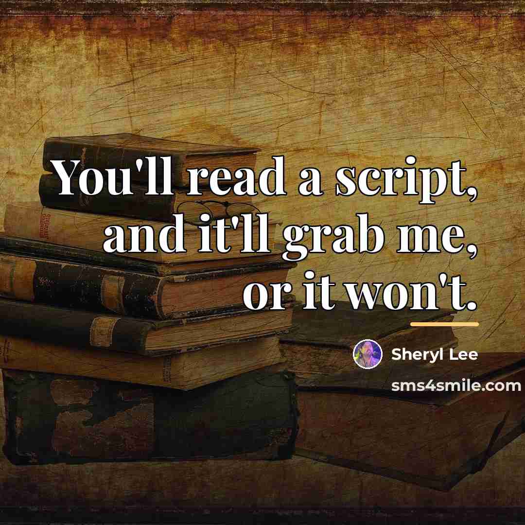 “You'll read a script, and it'll grab me, or it…” quote by Sheryl Lee