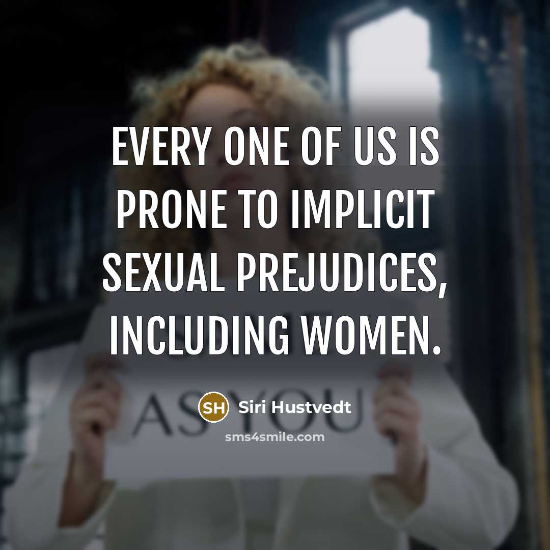 “Every one of us is prone to implicit sexual prejudices,…” quote by Siri Hustvedt