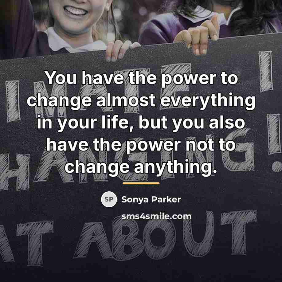 “You have the power to change almost everything in your…” quote by Sonya Parker