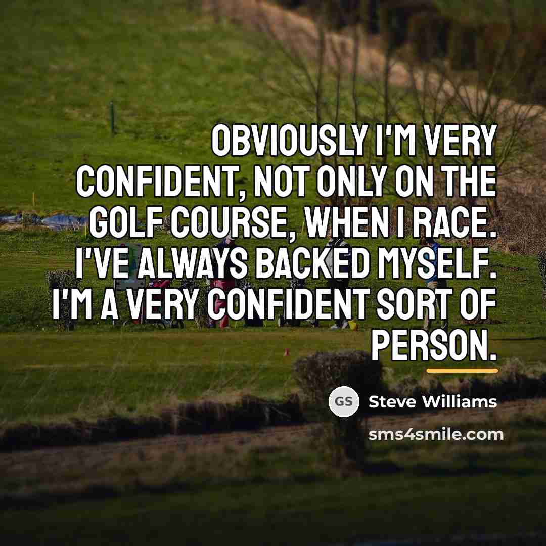 “Obviously I'm very confident, not only on the golf course,…” quote by Steve Williams