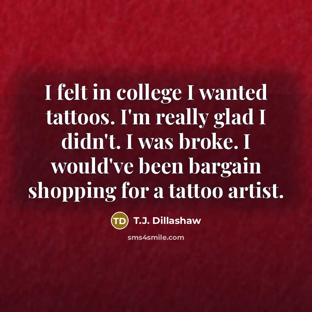 “I felt in college I wanted tattoos. I'm really glad…” quote by T.J. Dillashaw