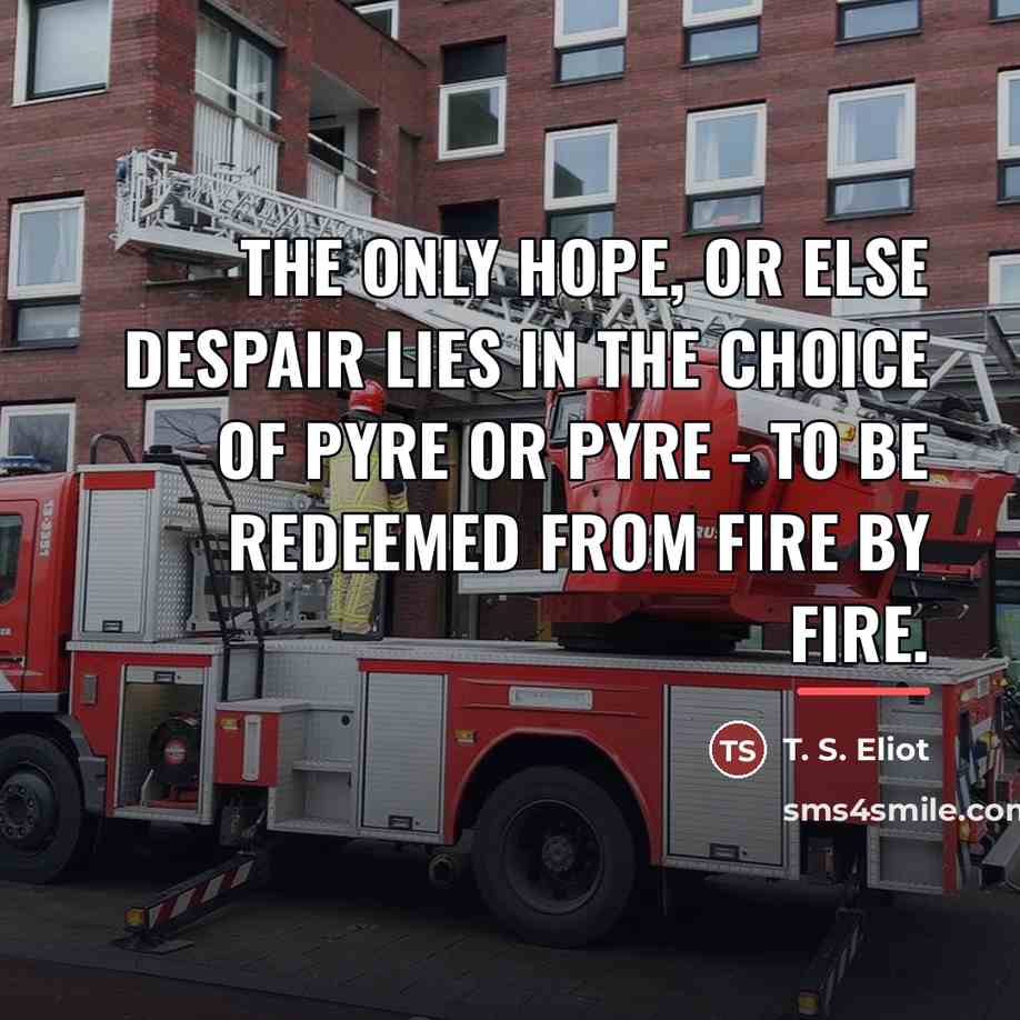 “The only hope, or else despair Lies in the choice…” quote by T. S. Eliot
