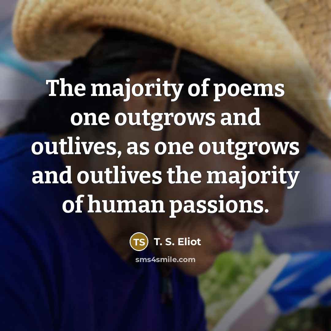 “The majority of poems one outgrows and outlives, as one…” quote by T. S. Eliot