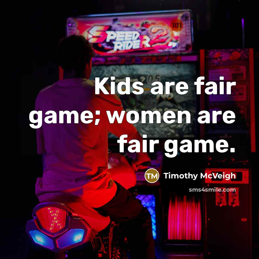 “Kids are fair game; women are fair game.…” quote by Timothy McVeigh