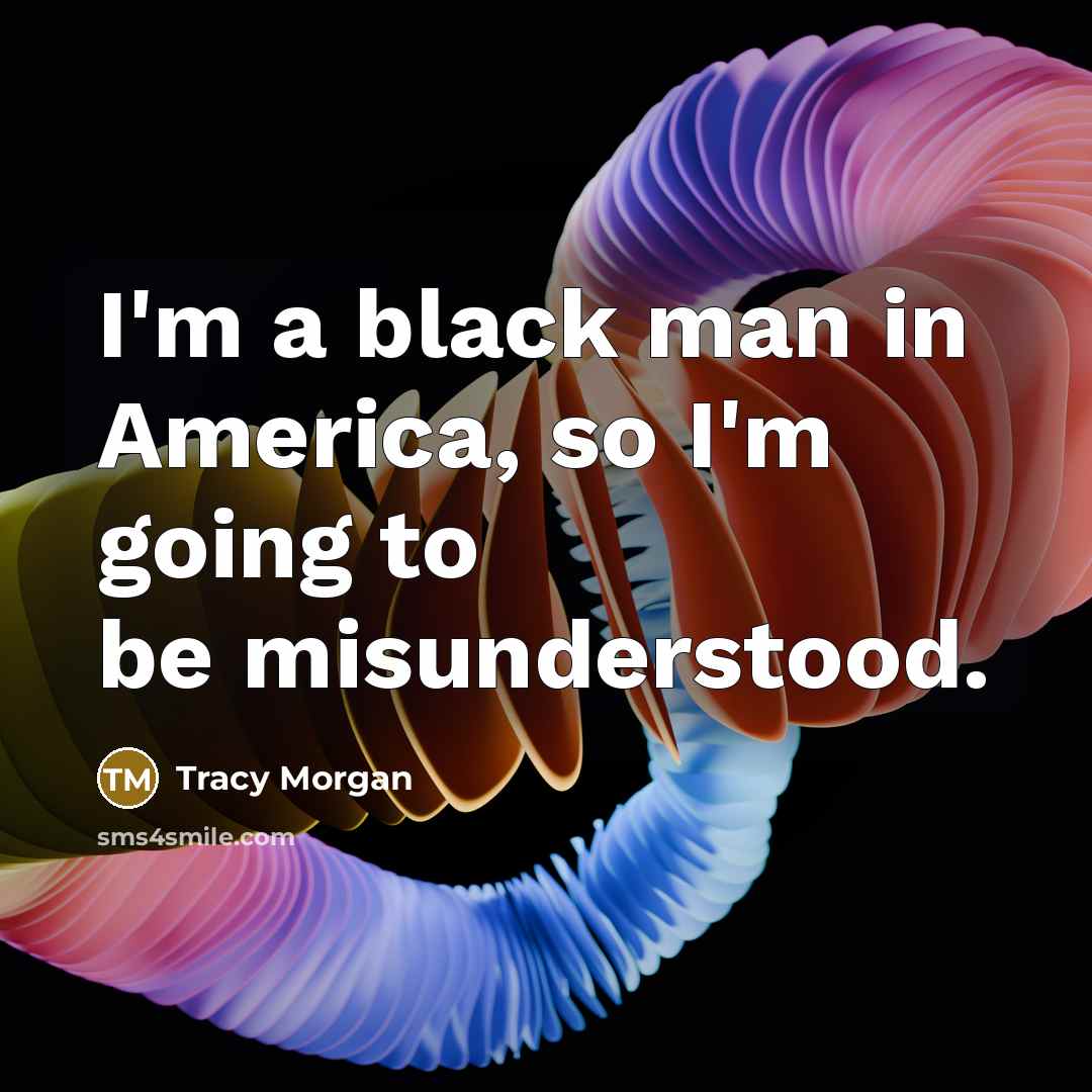 “I'm a black man in America, so I'm going to…” quote by Tracy Morgan
