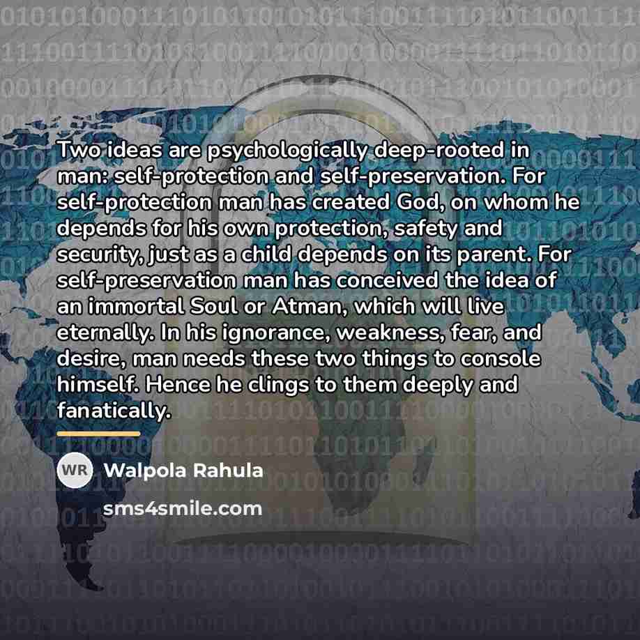 “Two ideas are psychologically deep-rooted in man: self-protection and self-preservation.…” quote by Walpola Rahula