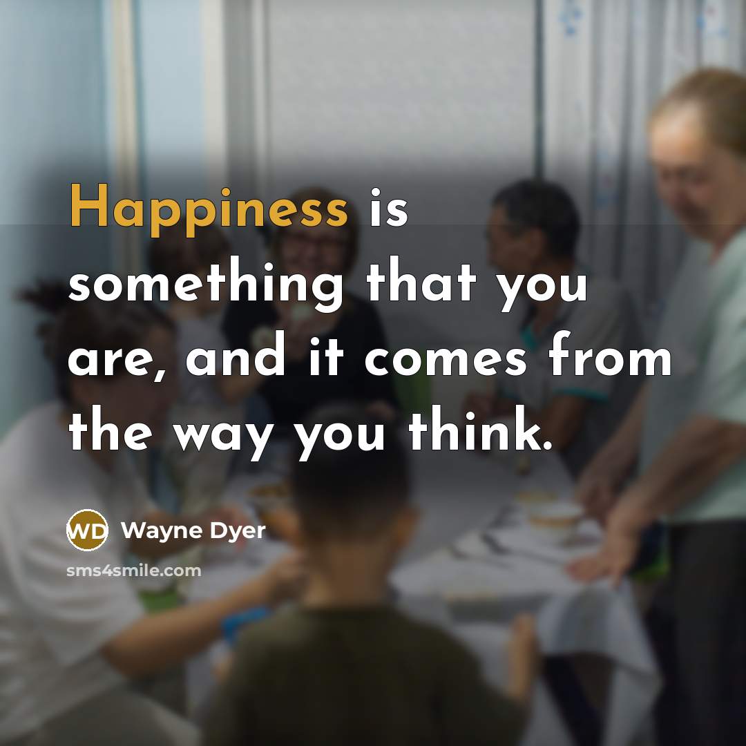 “Happiness is something that you are, and it comes from…” quote by Wayne Dyer
