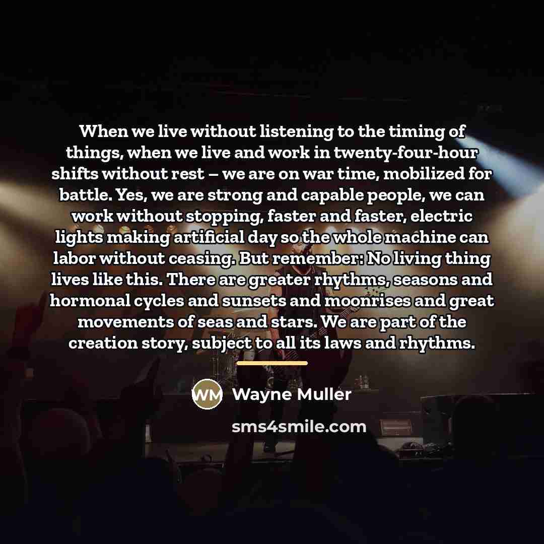 “When we live without listening to the timing of things,…” quote by Wayne Muller