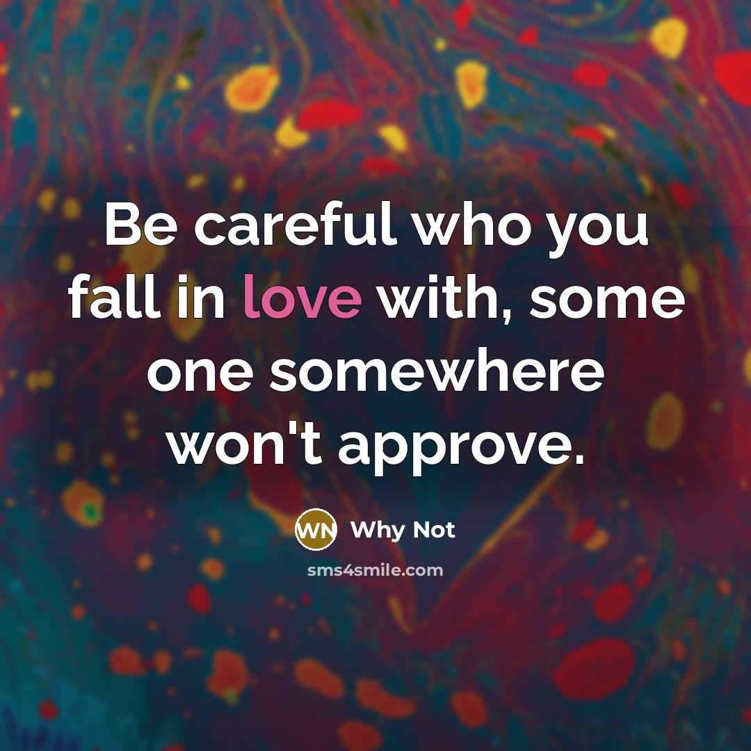 “Be careful who you fall in love with, some one…” quote by Why Not