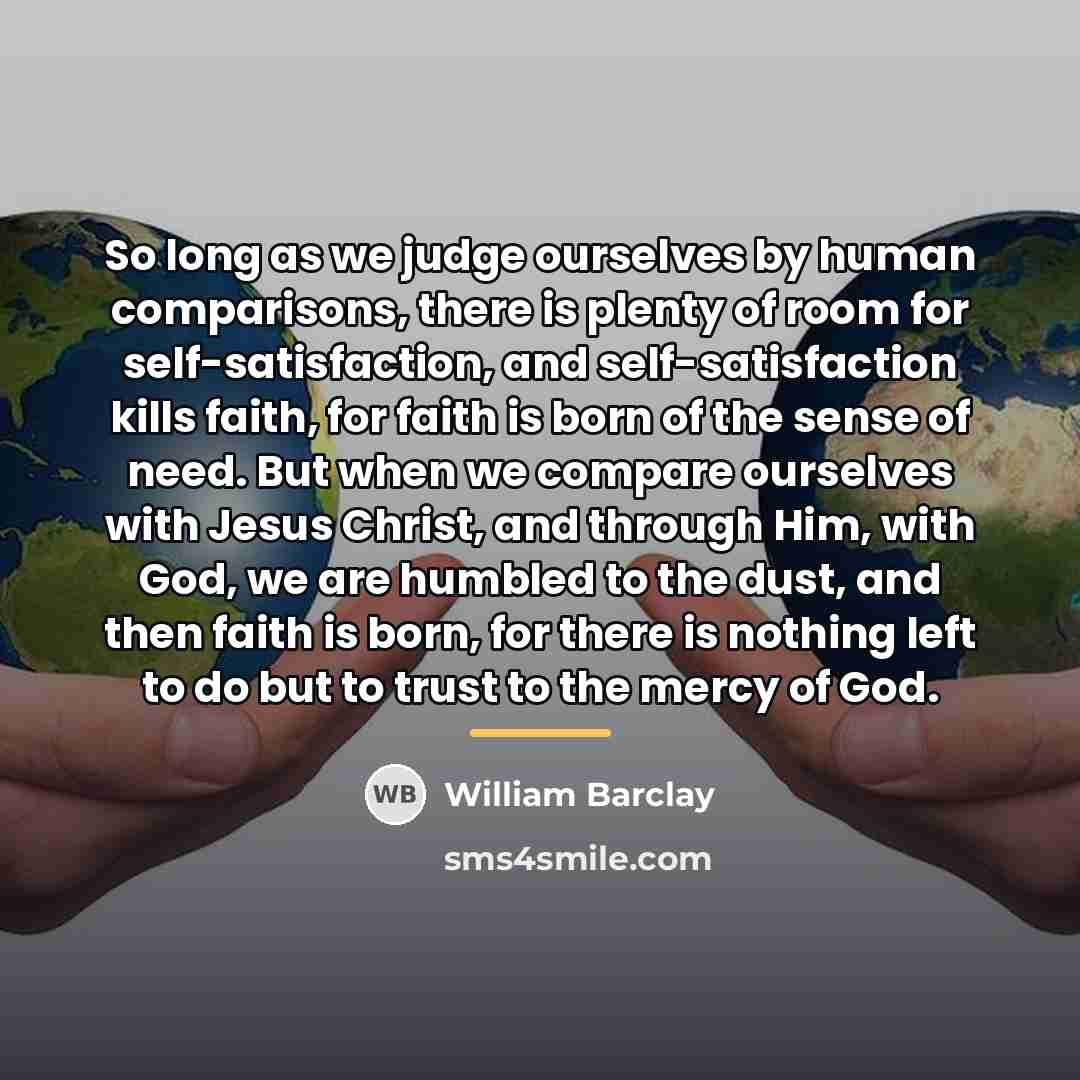 “So long as we judge ourselves by human comparisons, there…” quote by William Barclay