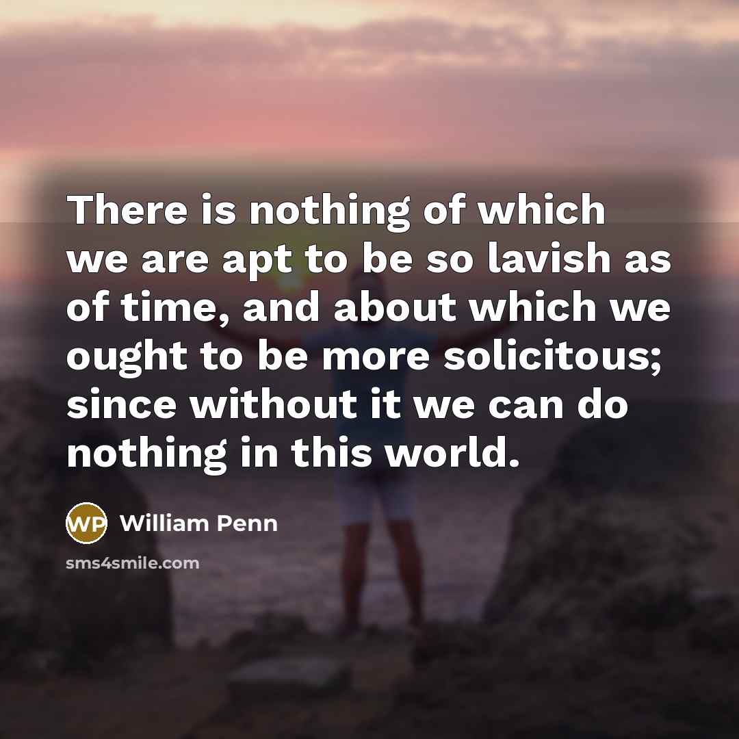 “There is nothing of which we are apt to be…” quote by William Penn