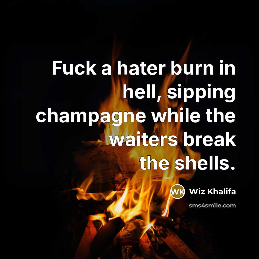 “Fuck a hater burn in hell, sipping champagne while the…” quote by Wiz Khalifa