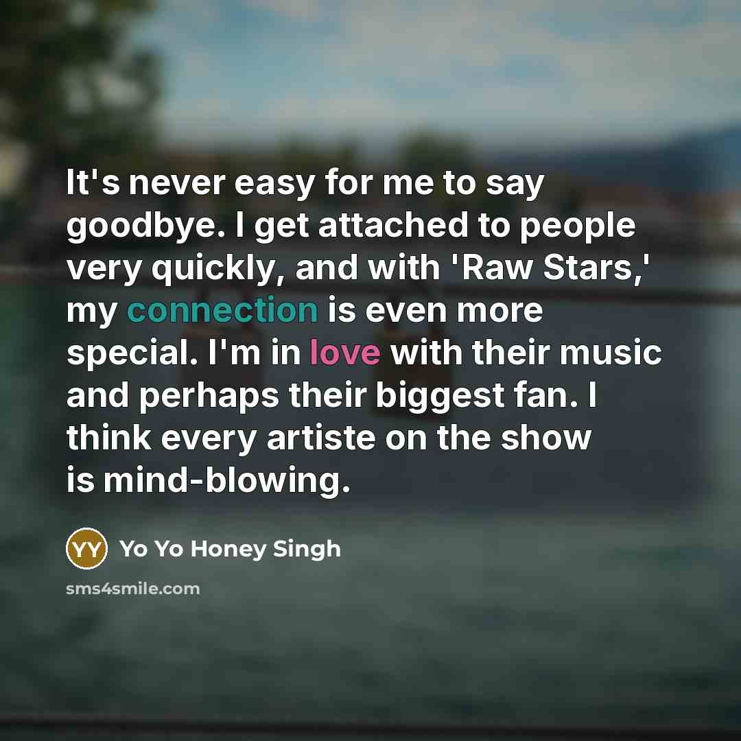 “It's never easy for me to say goodbye. I get…” quote by Yo Yo Honey Singh
