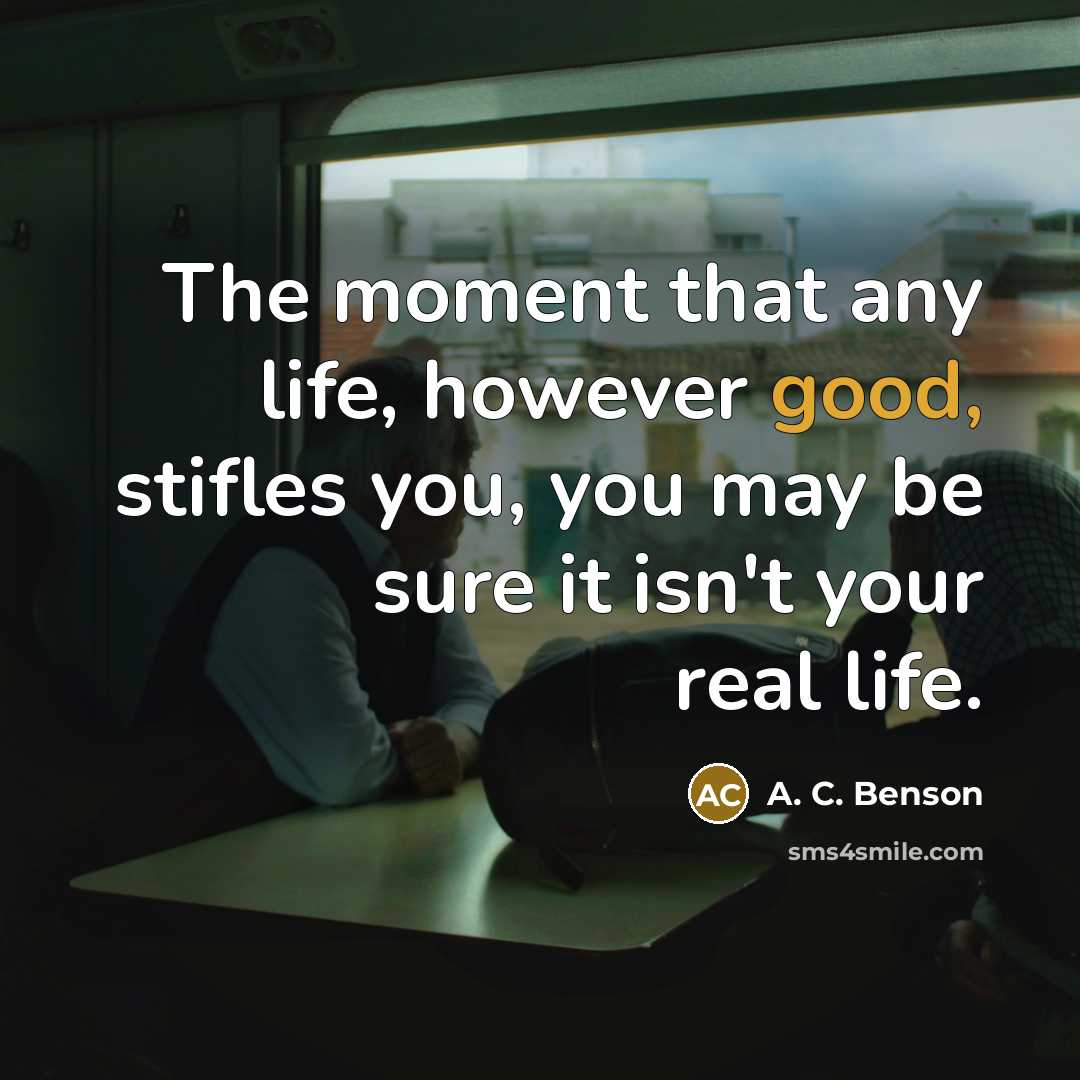 “The moment that any life, however good, stifles you, you…” quote by A. C. Benson