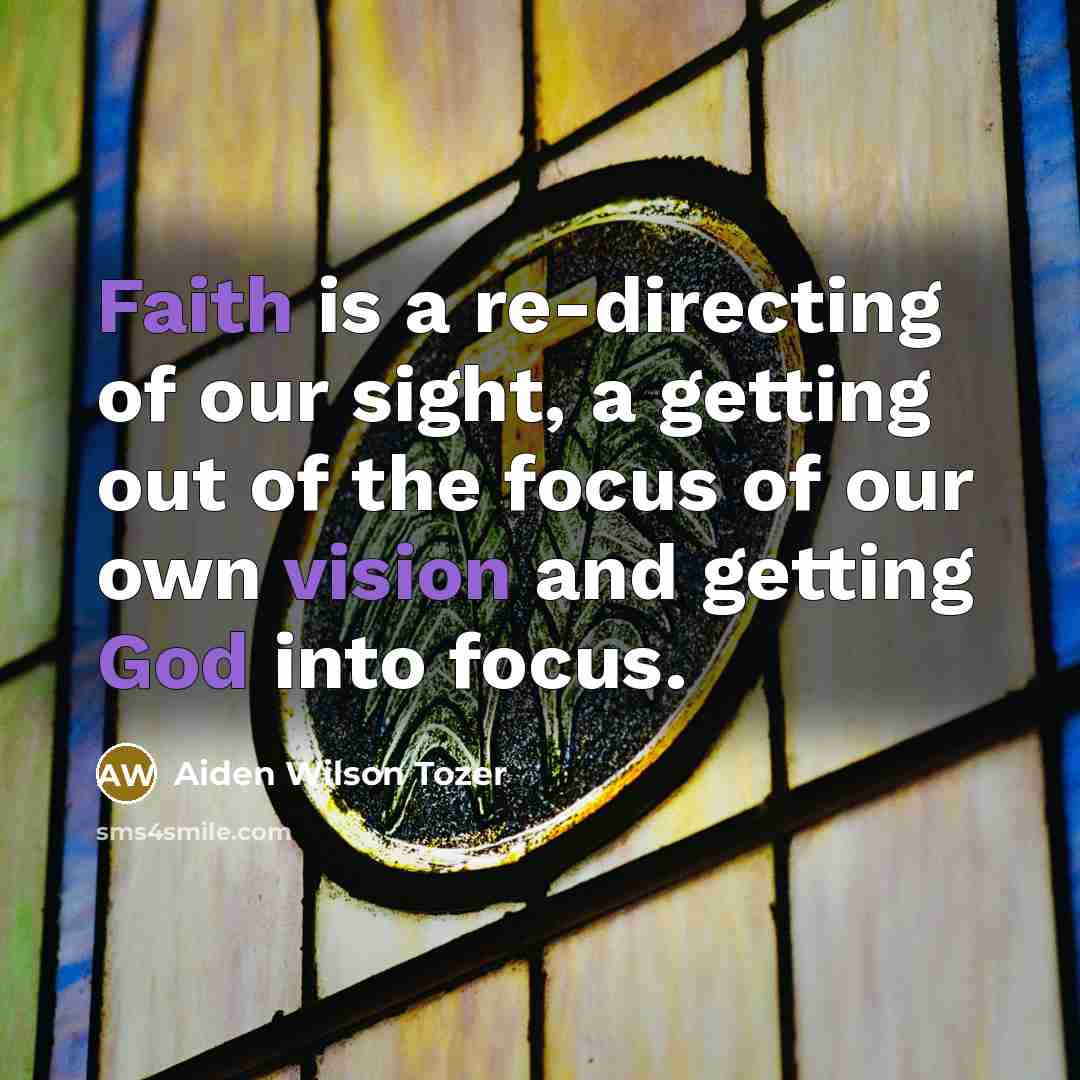 “Faith is a re-directing of our sight, a getting out…” quote by Aiden Wilson Tozer