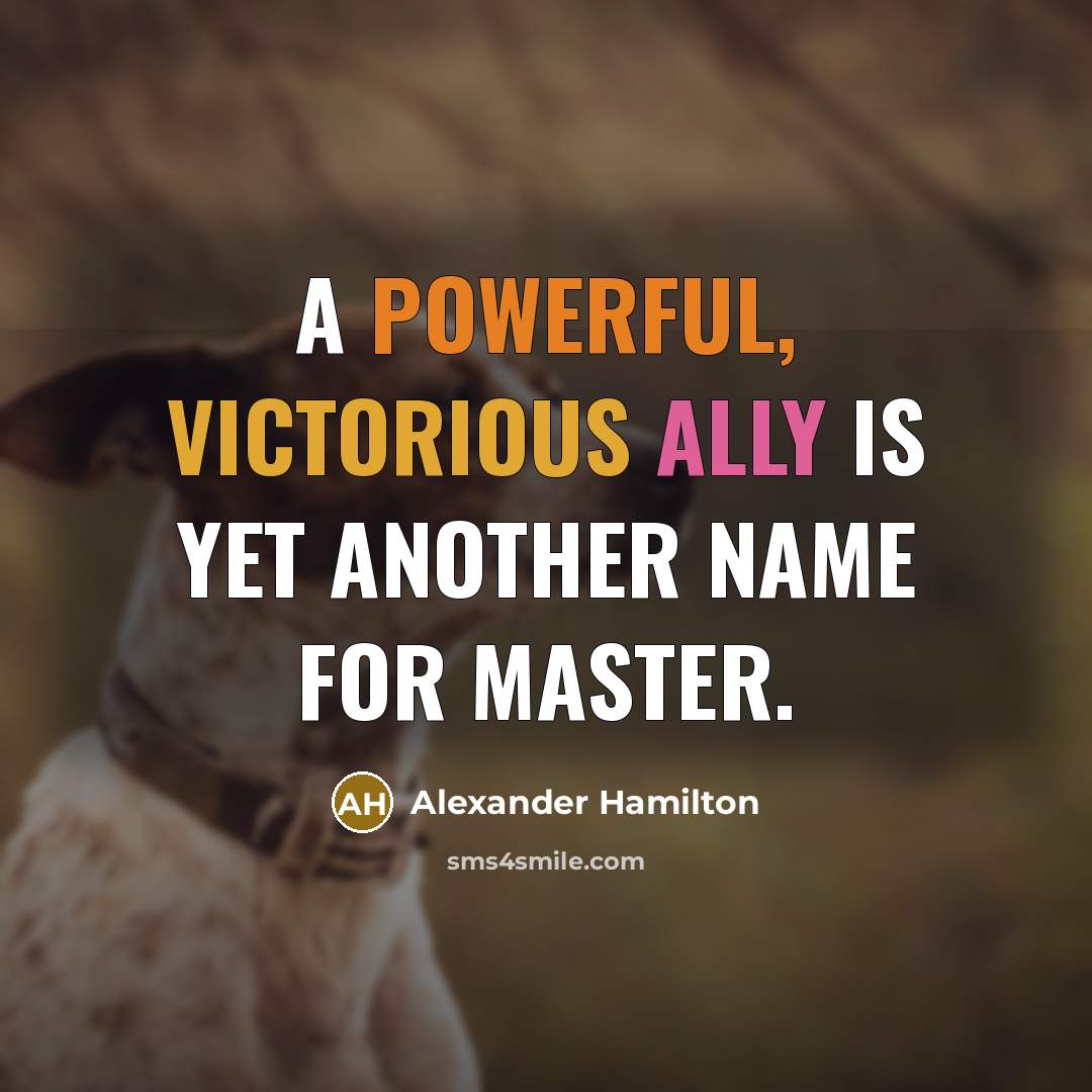 “A powerful, victorious ally is yet another name for master.…” quote by Alexander Hamilton